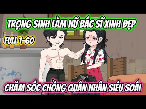 Trọng Sinh Làm Nữ Bác Sĩ Xinh Đẹp Chăm Sóc Chồng Quân Nhân Siêu Soái Full 1-60