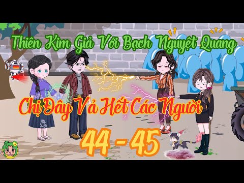 TẬP 44 - 45 - Thiên Kim Giả Với Bạch Nguyệt Quang Chị Đây Vả Hết Các Người | Bơ Review