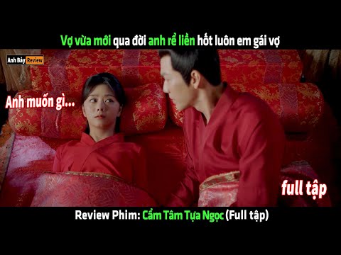 Vợ vừa mới qua đời anh rể liền hốt luôn em gái vợ - tóm tắt phim Cẩm Tâm Tựa Ngọc