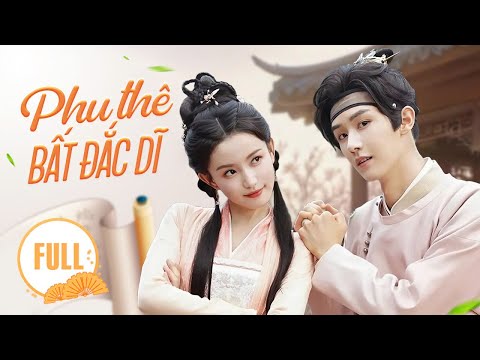 PHU THÊ BẤT ĐẮC DĨ (Full) | Cặp Đôi Oan Gia Giả Làm Vợ Chồng, Vạch Trần Âm Mưu Đen Tối!