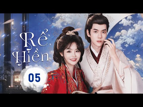RỂ HIỀN - Tập 05 | Mối Tình Oan Gia Ngõ Hẹp Của Tiểu Thư Ngang Ngược Và Phu Quân Xuyên Không