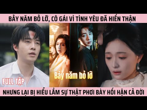 Bảy Năm Bỏ Lỡ, Cô Gái Vì Tình Yêu Đã Hiến Thận Nhưng Lại Bị Hiểu Lầm Sự Thật Phơi Bày Hối Hận Cả Đời
