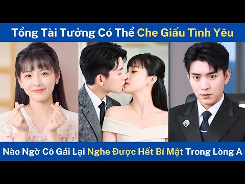 Tổng Tài Tưởng Có Thể Che Giấu Tình Yêu, Nào Ngờ Cô Gái Lại Nghe Được Hết Bí Mật Trong Lòng Anh