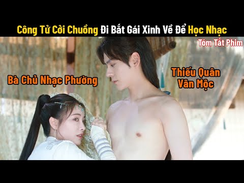 Review Phim: Công Tử Cởi Chuồng Đi Bắt Gái Xinh Về Để Học Nhạc | Full | Phim Cổ Trang