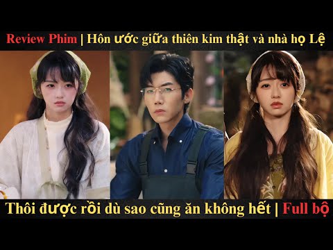 Hôn ước giữa thiên kim thật và nhà họ Lệ, Thôi được rồi dù sao cũng ăn không hết | Full trọn bộ