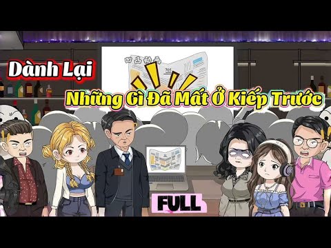 ( Full Có Kết ) Dành Lại Những Gì Đã Mất Ở Kiếp Trước | Gì Cũng Sub