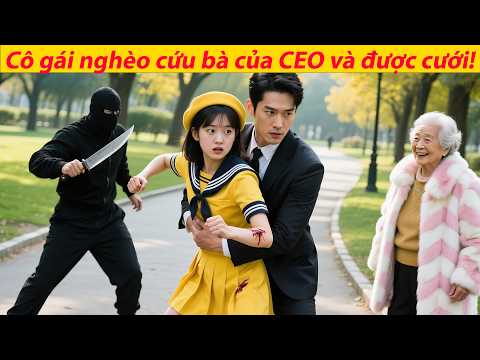 Cô gái nghèo giúp bà lão đuổi trộm, không ngờ bà là bà của CEO, lập tức bắt CEO cưới để báo ân!