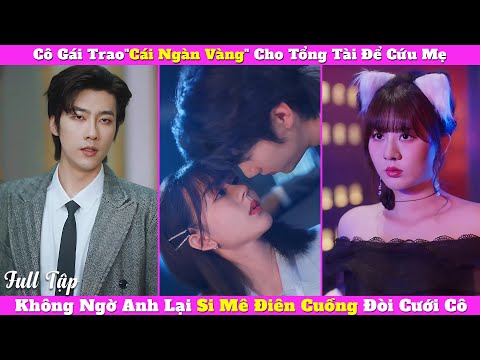 Cô Gái Trao "Cái Ngàn Vàng" Cho Tổng Tài Để Cứu Mẹ, Không Ngờ Anh Lại Si Mê Điên Cuồng Đòi Cưới Cô
