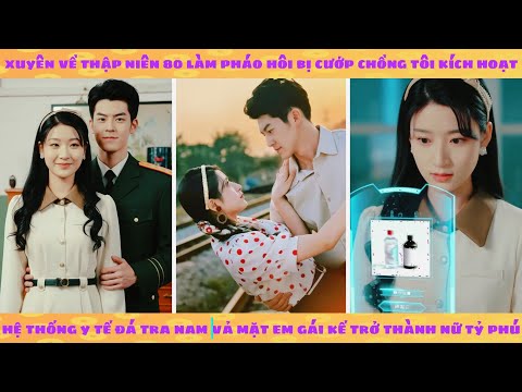 Xuyên 80 làm pháo hôi bị cướp chồng, tôi kích hoạt hệ thống y tế vả mặt em gái trở thành nữ tỷ phú