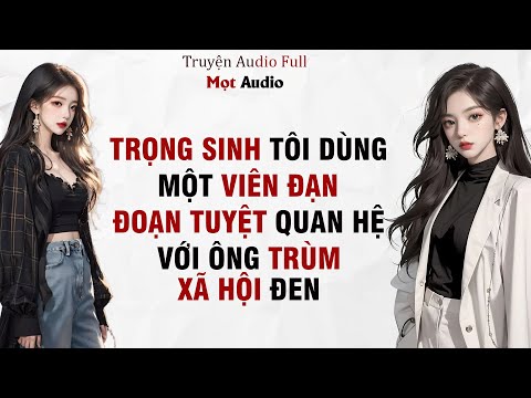 [ Truyện Audio Full ] Trọng Sinh, Tôi Dùng Một Viên Đạn Đoạn Tuyệt Quan Hệ Với Ông Trùm Xã Hội Đen