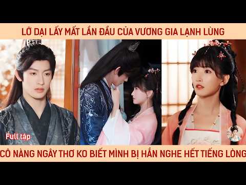 Lỡ dại lấy mất lần đầu của vương gia lạnh lùng, cô ngây thơ ko biết mk bị hắn nghe thấy tiếng lòng