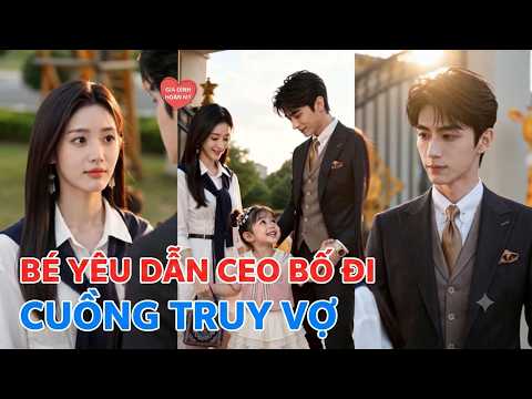 Bé Yêu dẫn bố CEO đi cuồng truy vợ