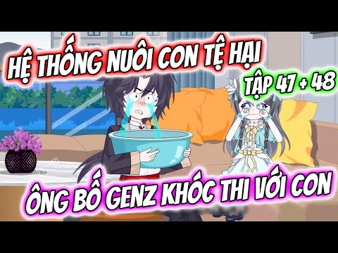 Hệ Thống Nuôi Con Tệ Hại - Ông Bố GenZ Khóc Thi Với Con | Tập 47 + 48 | TTD Vietsub