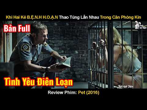 Review Phim: Khi Hai Kẻ B.Ệnh H.Oạn Thao Túng Lẫn Nhau Trong Căn Phòng Kín | Pet (2016) | Vật Nuôi
