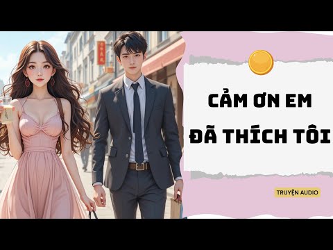 " Cảm Ơn Em Đã Thích Tôi – Hồi Đáp Bằng Cái Kết Ngọt Ngào "| Truyện Audio Ngôn Tình