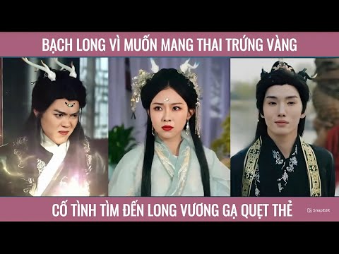 Bạch long vì muốn mang thai trứng vàng, cố tình tìm đến long vương gạ quẹt thẻ