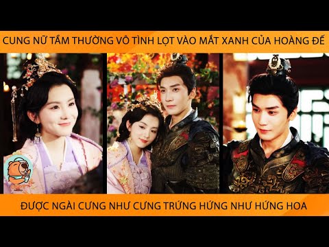 Cung Nữ TầmThường Vô Tình Lọt Vào Mắt Xanh Của HoàngĐế Đc Ngài Cưng Như Cưng Trứng Hứng Như Hứng Hoa