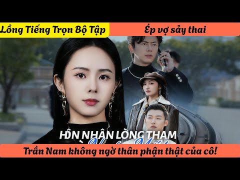 【Lồng Tiếng Trọn Bộ Tập】Ép vợ sảy thai, Trần Nam không ngờ thân phận thật của cô!