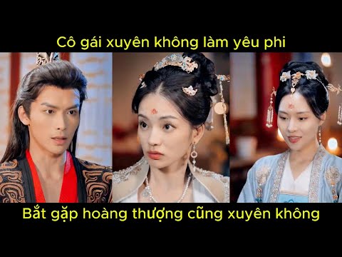 Cô gái xuyên không làm yêu phi, bắt gặp hoàng thượng cũng xuyên không | Phim hay.