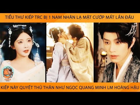 Tiểu Thư Kiếp Trc Bị 1 Nam Nhân Lạ Mặt Cướp Mất Lần Đầu Kiếp Này Cô Thủ Thân Như Ngọc Để Lm HoàngHậu