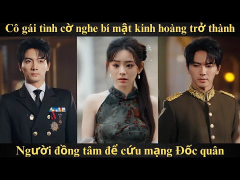 Cô gái tình cờ nghe bí mật kinh hoàng trở thành người đồng tâm để cứu mạng Đốc quân