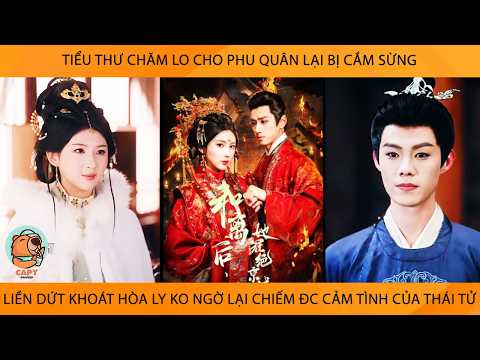 Tiểu Thư Chăm Lo Cho Ck Lại Bị CắmSừng Liền Dứt Khoát Hòa Ly K Ngờ Lại Chiếm Đc Cảm Tình Của Thái Tử