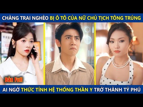 Chàng Trai Nghèo Bị Ô Tô Của Nữ Chủ Tịch Tông Trúng, Lại Thức Tỉnh Hệ Thống Thần Y Trở Thành Tỷ Phú
