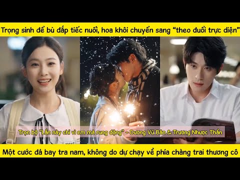 Hoa khôi học đường trọng sinh, chủ động theo đuổi đàn em khóa dưới thầm yêu mình