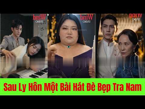 Sau Ly Hôn Một Bài Hát Đè Bẹp Tra Nam - Full Trọn Bộ