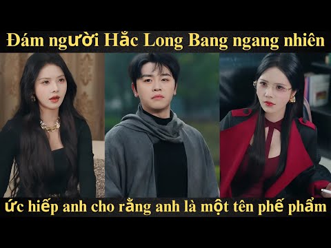 Đám người Hắc Long Bang ngang nhiên ức hiếp anh cho rằng anh là một tên phế phẩm.