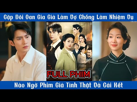 Cặp Đôi Oan Gia Giả Làm Vợ Chồng Làm Nhiệm Vụ, Nào Ngờ Phim Giả Tình Thật Và Cái Kết