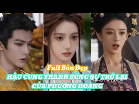 HẬU CUNG TRANH SỦNG SỰ TRỞ LẠI CỦA PHƯỢNG HOÀNG Full Bản Đẹp [Review Phim]