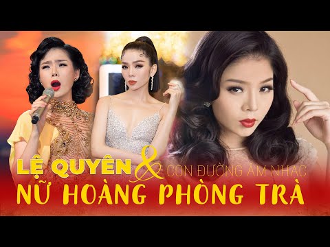 LỆ QUYÊN VÀ CON ĐƯỜNG ÂM NHẠC ĐỈNH CAO CỦA NỮ HOÀNG PHÒNG TRÀ