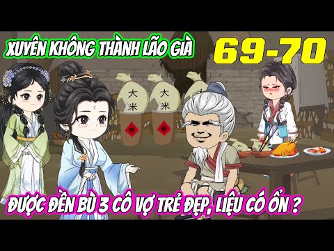 Tập 69-70 | Xuyên không thành lão già, được đền bù 3 cô vợ trẻ đẹp, liệu có ổn | Vũ Vietsub