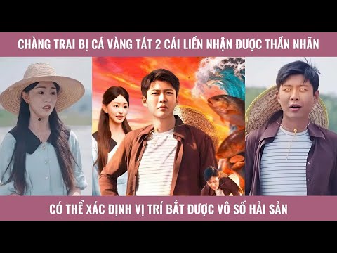 Chàng trai bị cá vàng tát 2 cái liền nhận được thần nhãn có thể xác định vị trí bắt được vô số hsản