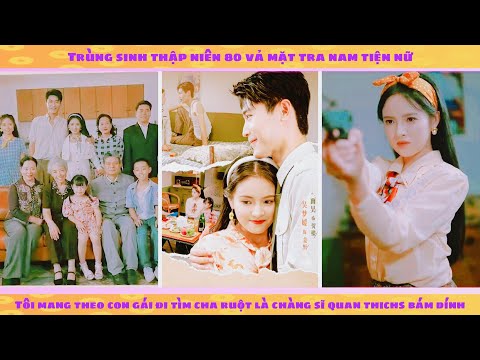 Fix nữ cảnh sát trùng sinh 80 dắt con gái tìm cha ruột là tổng đội trưởng hàng xóm đẹp trai