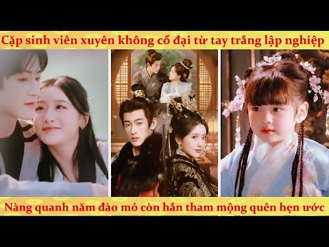 Cặp đôi xuyên không cổ đại 2 bàn tay trắng dựng cơ đồ: nàng lo đào mỏ sấp mặt còn hắn quên hẹn ước