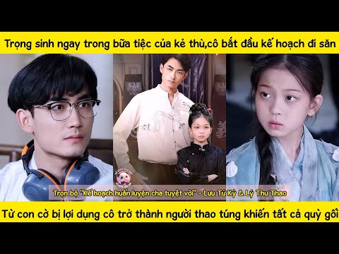 Bị hại đến chết,cô mang theo ký ức kiếp trước quay lại đúng lúc kẻ thù đắc ý nhất,hoàn hảo nghịchtập