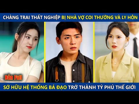 Chàng Trai Thất Nghiệp Bị Vợ Coi Thường Và Ly Hôn, Sở Hữu Hệ Thống Bá Đạo Trở Thành Tỷ Phú Thế Giới