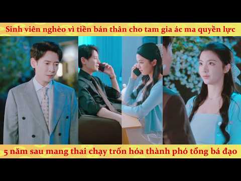 Chọc phải Tổng Tài độc đoán, nữ sinh nghèo bỏ chạy 5 năm trở về thành Phó Tổng