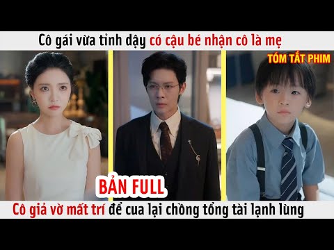 Cô gái vừa tỉnh dậy có cậu bé nhận cô là mẹ, cô giả vờ mất trí để cua lại chồng tổng tài lạnh lùng