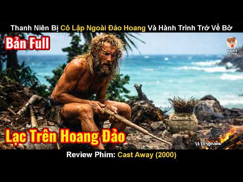 Review Phim: Thanh Niên Bị Cô Lập Ngoài Đảo Hoang Và Hành Trình Vượt Biển Về Đất Liền | Cast Away