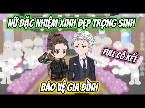 Nữ Đặc Nhiệm Xinh Đẹp Trọng Sinh Bảo Vệ Gia Đình Full Có Kết