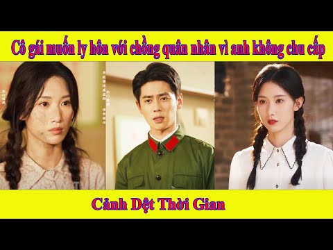 Cảnh Dệt Thời Gian | Cô gái muốn ly hôn với chồng quân nhân vì anh không chu cấp cho vợ con