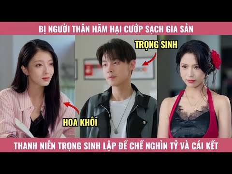 Bị Người Thân Hãm Hại Cướp Sạch Gia Sản, Thanh Niên Trọng Sinh Lập Đế Chế Nghìn Tỷ Và Cái Kết