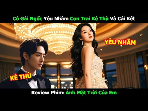 [Review Phim] Cô Gái Ngốc Yêu Nhầm Con Trai Kẻ Thù Và Cái Kết | Phim Ngôn Tình