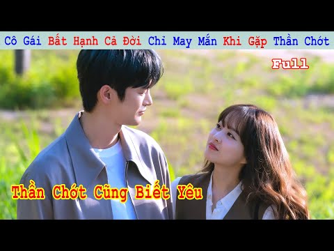 Review Phim: Cô Gái Bất Hạnh Cả Đời Chỉ May Mắn Khi Gặp Thần Chớt | Tóm  Tắt Phim Hay