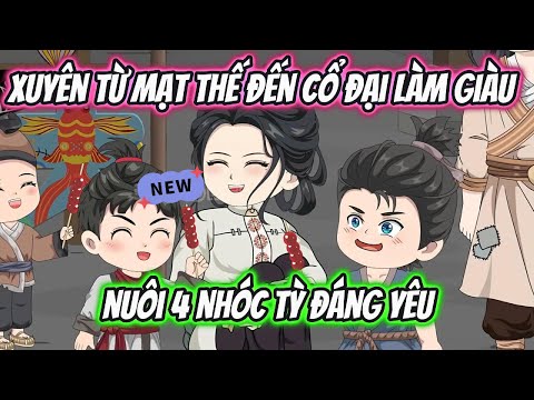 Xuyên Từ Mạt Thế Đến Cổ Đại Làm Giàu Nuôi Bốn Nhóc Tỳ Đáng Yêu Full 1-21