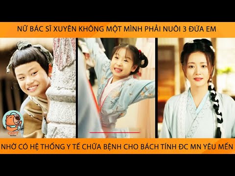 Nữ Bác Sĩ Xuyên Ko 1 Mk Phải Nuôi 3 Đứa Em Nhờ Có Hệ Thống Y Tế ChữaBệnh Cho Bách Tính Đc Mn Yêu Mến