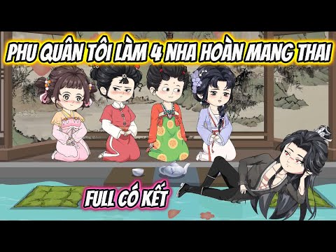 Phu Quân Tôi Làm 4 Nha Hoàn Mang Thai Full Kết